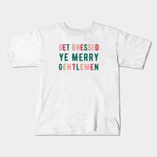 Get Dressed Ye Merry Gentlemen v1 Kids T-Shirt